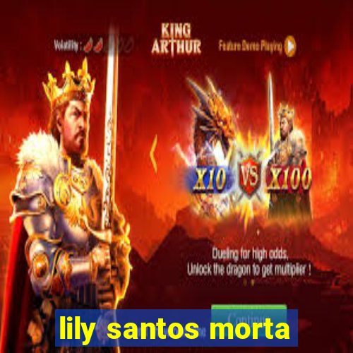 lily santos morta